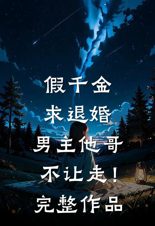 假千金求退婚，男主他哥不让走！完整作品