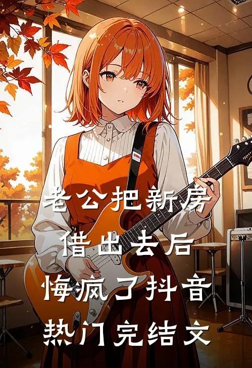 老公把新房借出去后，悔疯了抖音热门完结文