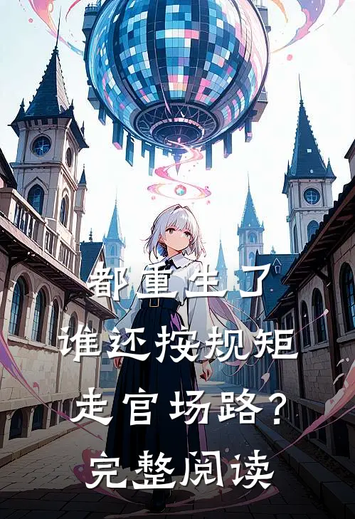 都重生了，谁还按规矩走官场路？完整阅读