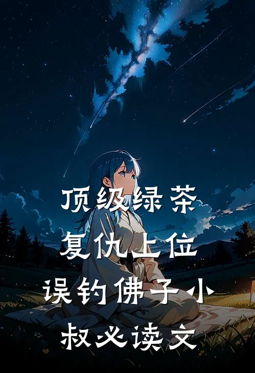 顶级绿茶复仇上位，误钓佛子小叔必读文