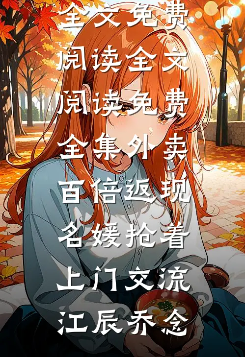 外卖百倍返现，名媛抢着上门交流江辰乔念完整版小说全文免费阅读_全文阅读免费全集外卖百倍返现，名媛抢着上门交流(江辰乔念)