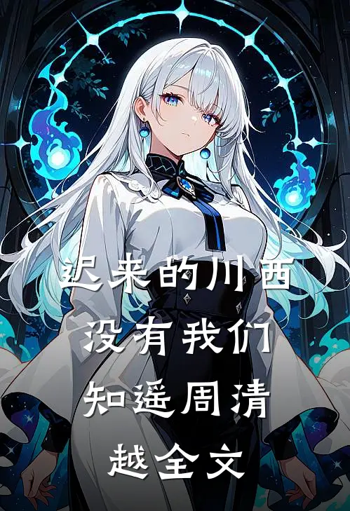 迟来的川西，没有我们知遥周清越全文