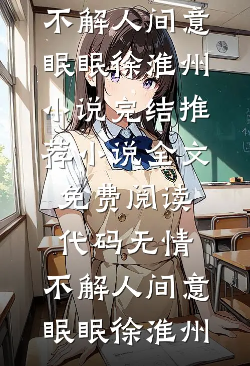 代码无情，不解人间意(眠眠徐淮州)小说完结推荐_小说全文免费阅读代码无情，不解人间意眠眠徐淮州