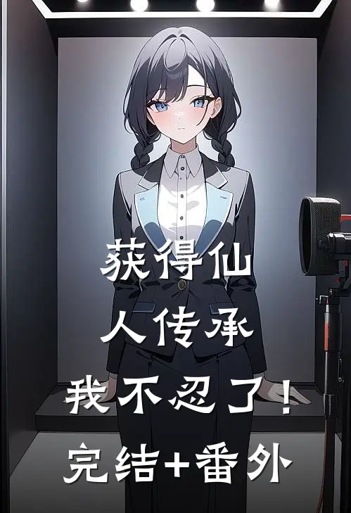 获得仙人传承，我不忍了！完结+番外