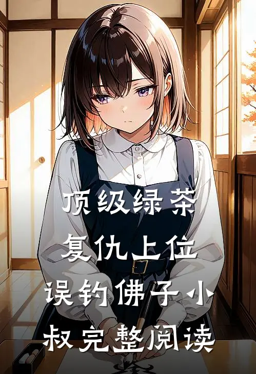 顶级绿茶复仇上位，误钓佛子小叔完整阅读