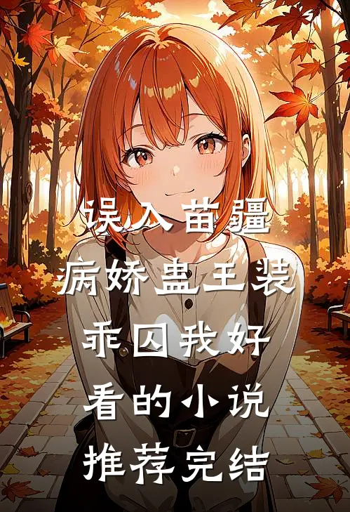 误入苗疆，病娇蛊王装乖囚我好看的小说推荐完结
