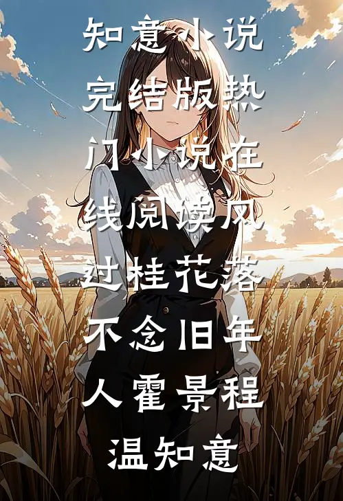 风过桂花落，不念旧年人(霍景程温知意)小说完结版_热门小说在线阅读风过桂花落，不念旧年人霍景程温知意