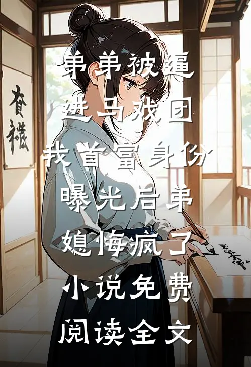 弟弟被逼进马戏团，我首富身份曝光后弟媳悔疯了小说免费阅读全文