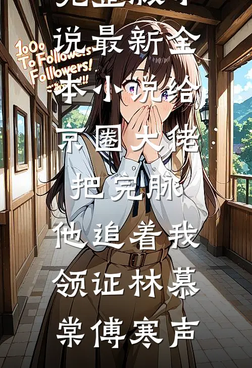 给京圈大佬把完脉，他追着我领证林慕棠傅寒声完整版小说_最新全本小说给京圈大佬把完脉，他追着我领证(林慕棠傅寒声)