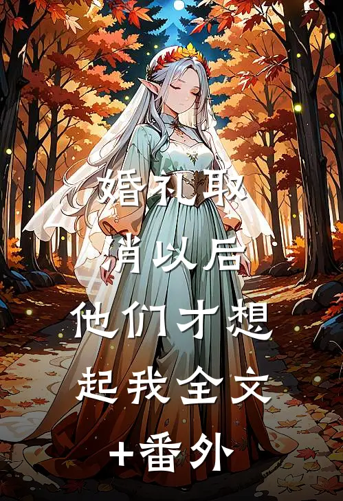 婚礼取消以后，他们才想起我全文+番外