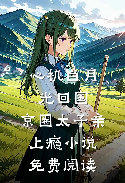 心机白月光回国，京圈太子亲上瘾小说免费阅读