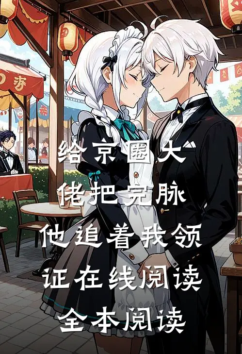 给京圈大佬把完脉，他追着我领证在线阅读全本阅读