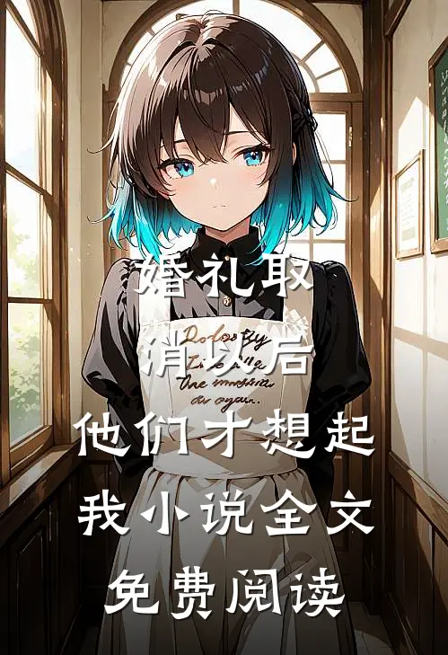婚礼取消以后，他们才想起我小说全文免费阅读