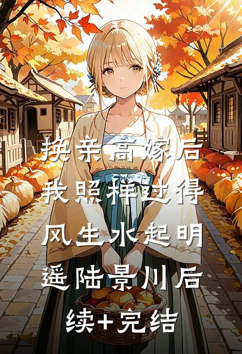 换亲高嫁后，我照样过得风生水起明遥陆景川后续+完结