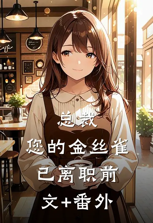 总裁，您的金丝雀已离职前文+番外