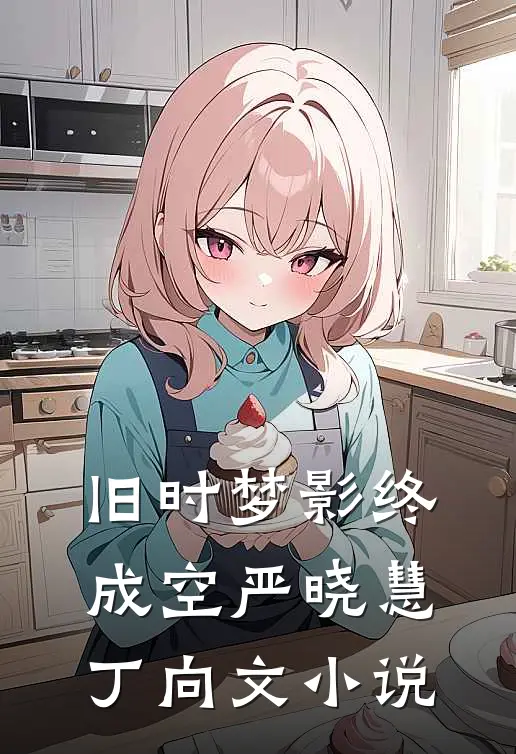 旧时梦影终成空严晓慧丁向文小说