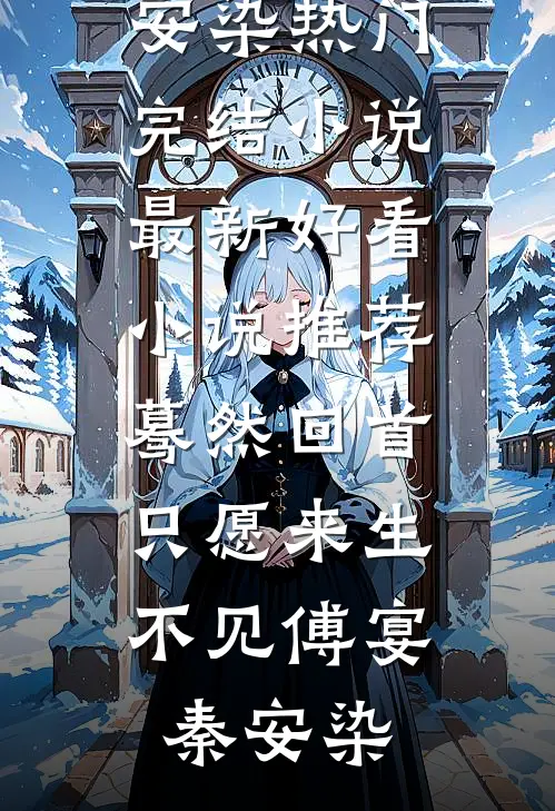 蓦然回首，只愿来生不见傅宴秦安染热门完结小说_最新好看小说推荐蓦然回首，只愿来生不见傅宴秦安染