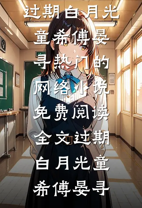 过期白月光(童希傅晏寻)热门的网络小说_免费阅读全文过期白月光童希傅晏寻
