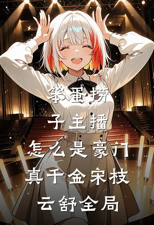 笨蛋捞子主播，怎么是豪门真千金宋枝云舒全局