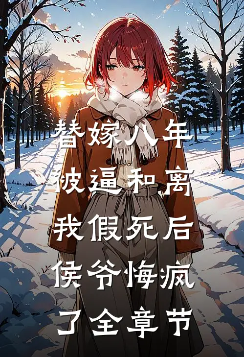 替嫁八年被逼和离，我假死后侯爷悔疯了全章节