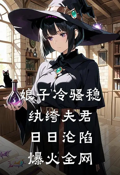 娘子冷骚稳，纨绔夫君日日沦陷爆火全网