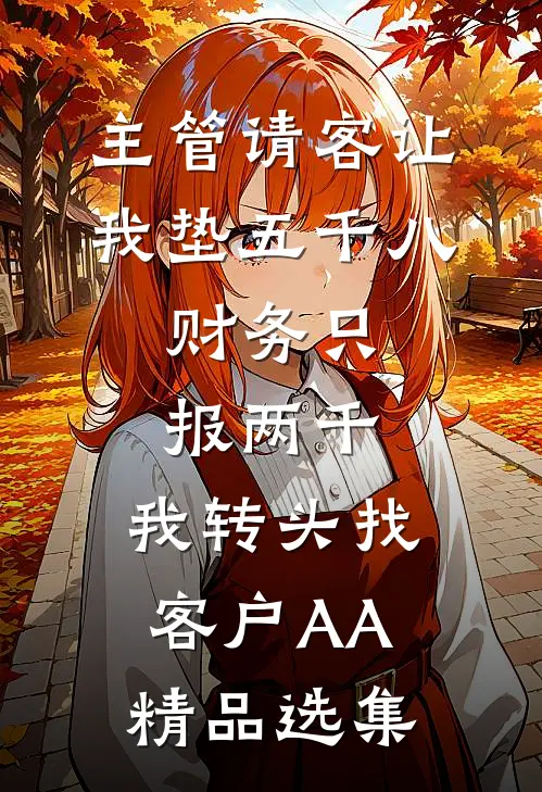 主管请客让我垫五千八，财务只报两千，我转头找客户AA精品选集