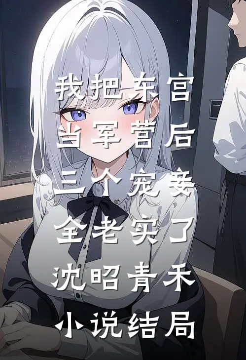 我把东宫当军营后，三个宠妾全老实了沈昭青禾小说结局