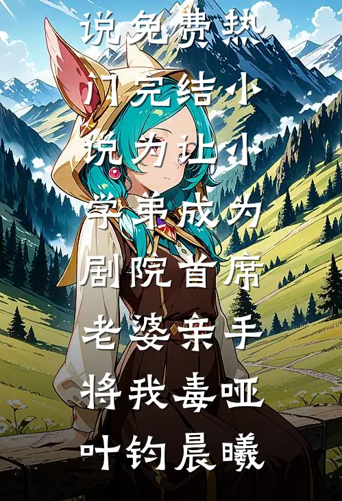 为让小学弟成为剧院首席，老婆亲手将我毒哑叶钧晨曦完本小说免费_热门完结小说为让小学弟成为剧院首席，老婆亲手将我毒哑叶钧晨曦