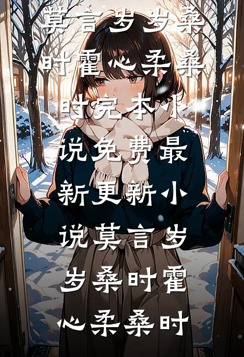 莫言岁岁桑时(霍心柔桑时)完本小说免费_最新更新小说莫言岁岁桑时霍心柔桑时