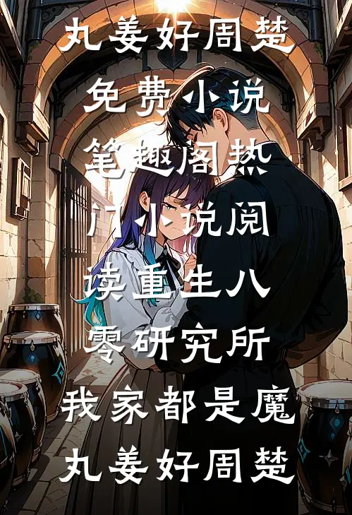 重生八零研究所：我家都是魔丸姜好周楚免费小说笔趣阁_热门小说阅读重生八零研究所：我家都是魔丸(姜好周楚)