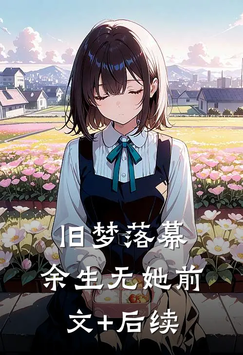 旧梦落幕，余生无她前文+后续