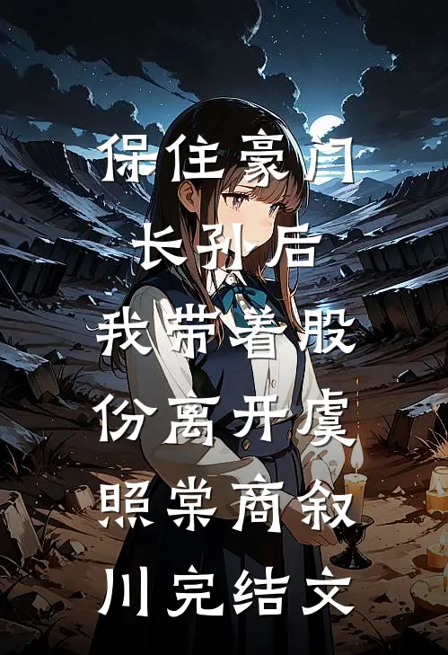 保住豪门长孙后，我带着股份离开虞照棠商叙川完结文
