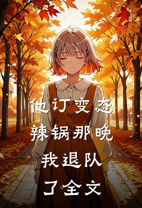 他订变态辣锅那晚，我退队了全文