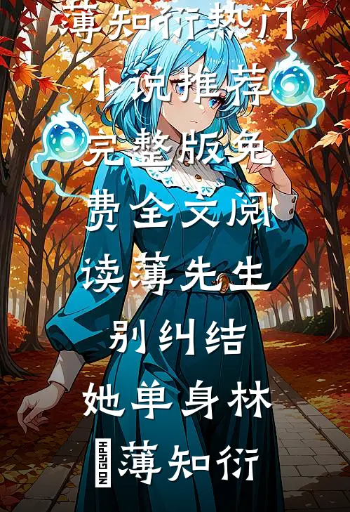 薄先生，别纠结，她单身林晞薄知衍热门小说推荐_完整版免费全文阅读薄先生，别纠结，她单身(林晞薄知衍)
