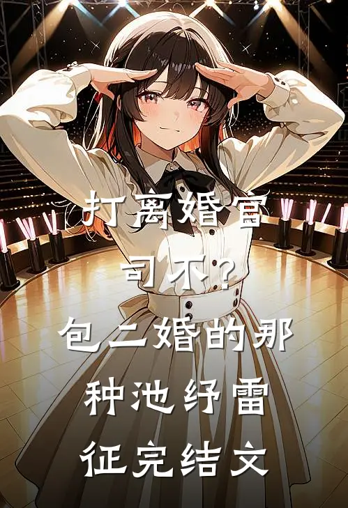 打离婚官司不？包二婚的那种池纾雷征完结文