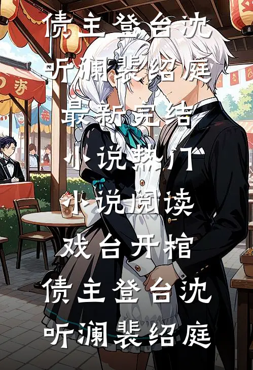 戏台开棺，债主登台沈听澜裴绍庭最新完结小说_热门小说阅读戏台开棺，债主登台沈听澜裴绍庭