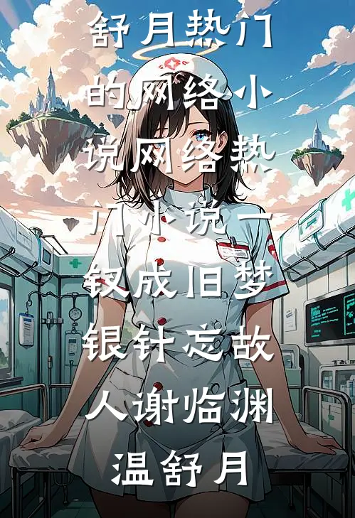 一钗成旧梦，银针忘故人谢临渊温舒月热门的网络小说_网络热门小说一钗成旧梦，银针忘故人(谢临渊温舒月)