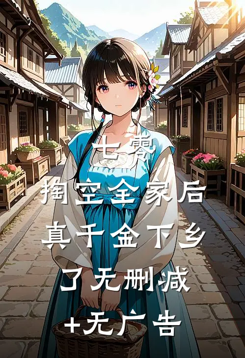 七零：掏空全家后，真千金下乡了无删减+无广告