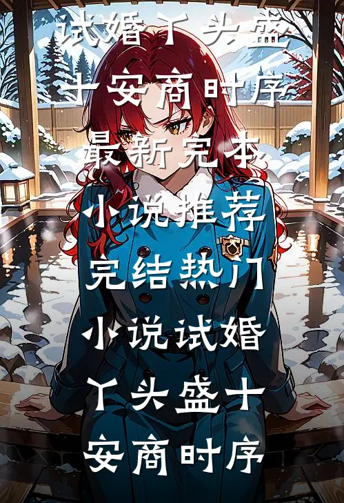 试婚丫头(盛十安商时序)最新完本小说推荐_完结热门小说试婚丫头(盛十安商时序)