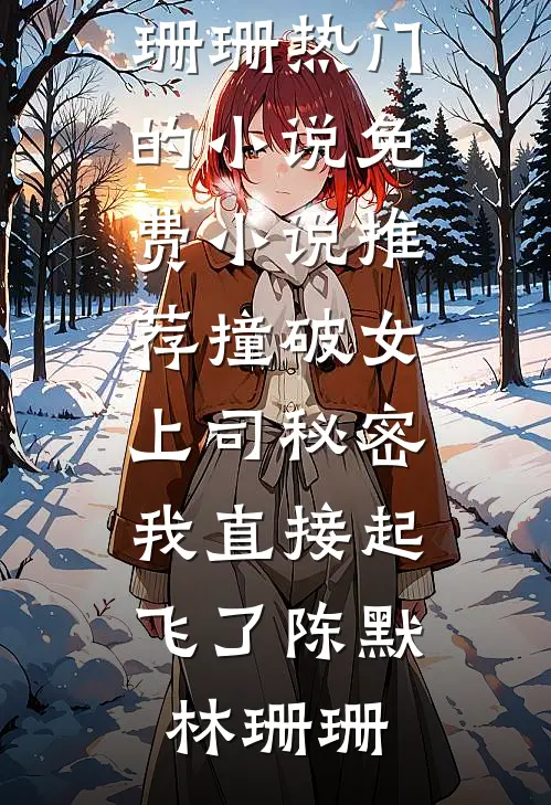 撞破女上司秘密，我直接起飞了(陈默林珊珊)热门的小说_免费小说推荐撞破女上司秘密，我直接起飞了陈默林珊珊