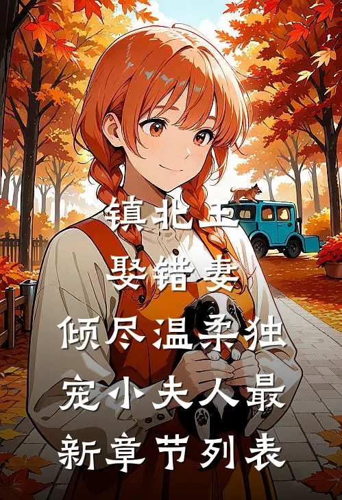镇北王娶错妻，倾尽温柔独宠小夫人最新章节列表
