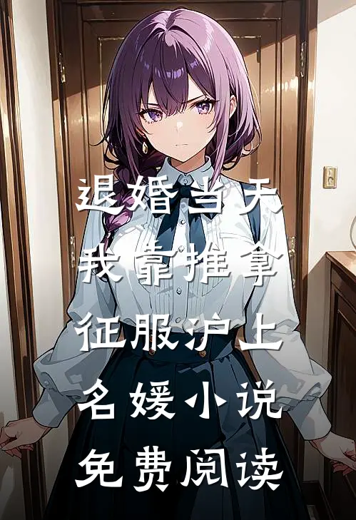 退婚当天，我靠推拿征服沪上名媛小说免费阅读