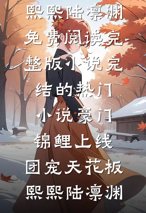 豪门锦鲤上线，团宠天花板熙熙陆凛渊免费阅读完整版小说_完结的热门小说豪门锦鲤上线，团宠天花板熙熙陆凛渊