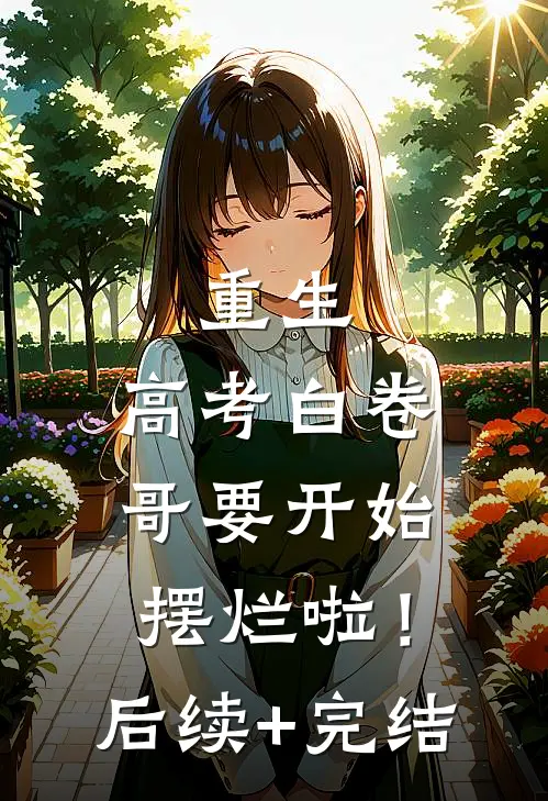 重生：高考白卷，哥要开始摆烂啦！后续+完结