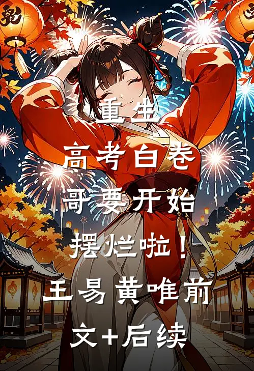 重生：高考白卷，哥要开始摆烂啦！王易黄唯前文+后续