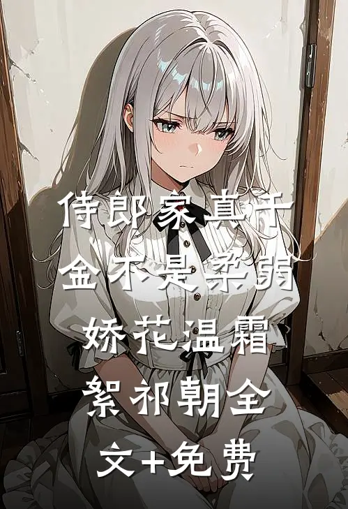 侍郎家真千金不是柔弱娇花温霜絮祁朝全文+免费