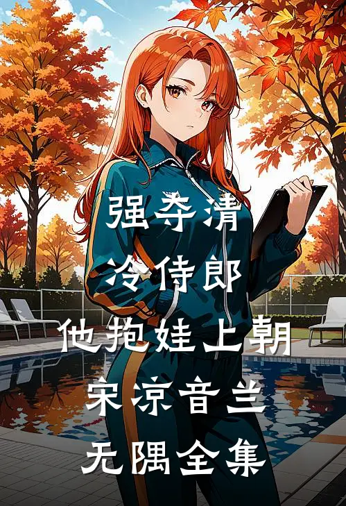 强夺清冷侍郎，他抱娃上朝宋凉音兰无隅全集