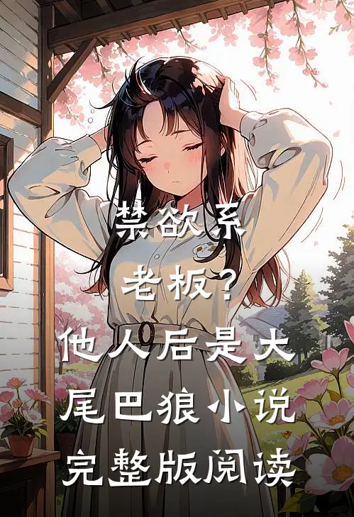 禁欲系老板？他人后是大尾巴狼小说完整版阅读