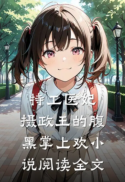 特工医妃,摄政王的腹黑掌上欢小说阅读全文