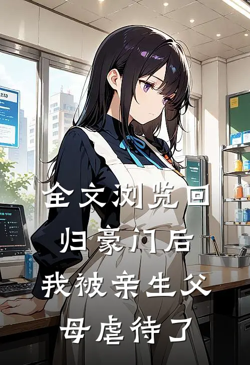 全文浏览回归豪门后，我被亲生父母虐待了
